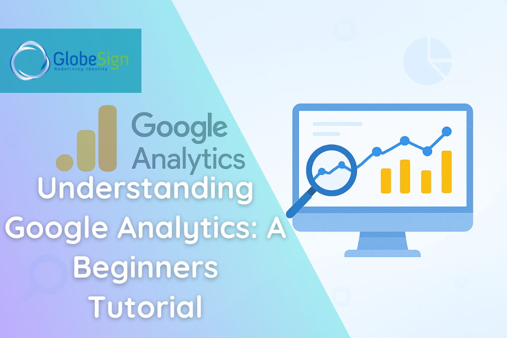 Understanding Google Analytics: A Beginner’s Tutorial